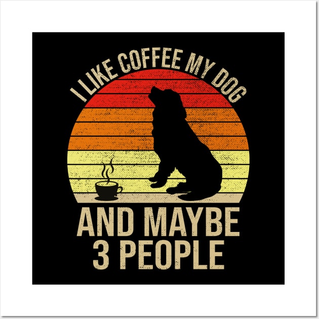 I Like Coffee My Dog And Maybe 3 People Wall Art by DragonTees